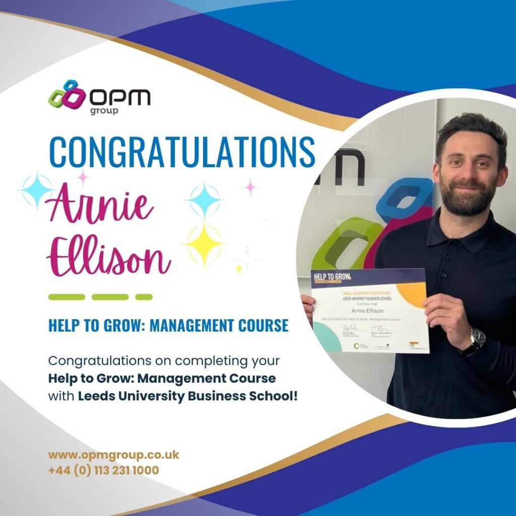 An image of Arnie Ellison the Business Development Director at OPM Group holding his certificate. The text reads, Congratulations Arnie Ellison. Congratulations on completing your help to Grow: Management Course with Leeds University Business School. WWW.OPMGROUP.CO.UK and phone number +44 (0) 113 231 1000