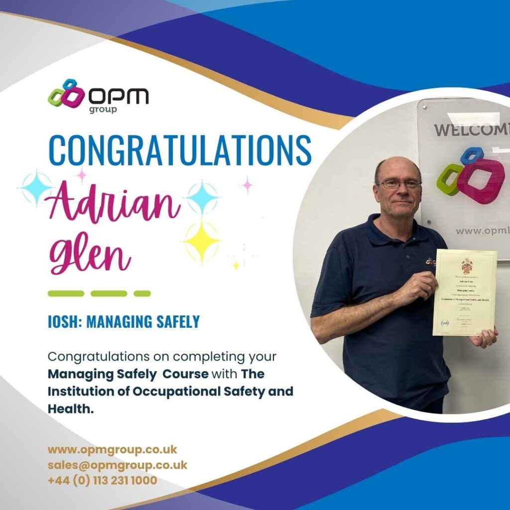 Congratulations Adrian Glen on completing your IOSH Managing safely course. There is an image of Adrian holding his certificate. In the background is the OPM Group logo. www.opmgroup.co.uk 0113 231 1000